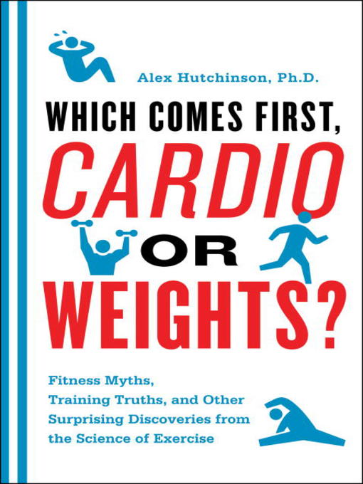Title details for Which Comes First, Cardio or Weights? by Alex Hutchinson - Available